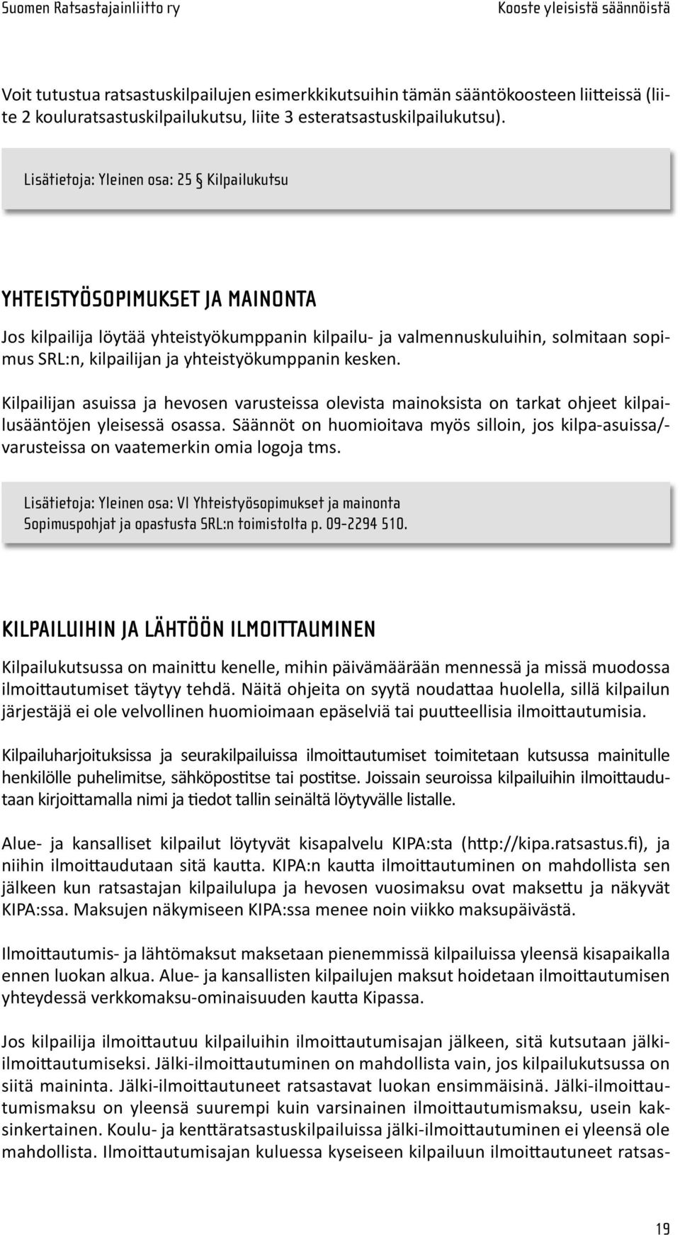 yhteistyökumppanin kesken. Kilpailijan asuissa ja hevosen varusteissa olevista mainoksista on tarkat ohjeet kilpailusääntöjen yleisessä osassa.