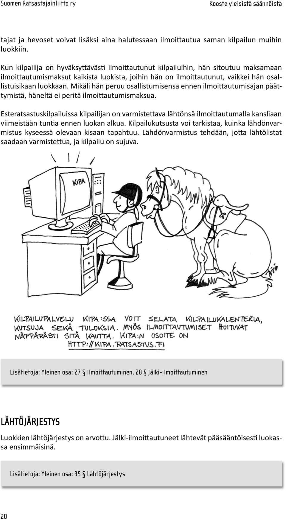 Mi käli hän peruu osallistumisensa ennen ilmoittautumisajan päättymistä, häneltä ei peritä ilmoittautumismaksua.