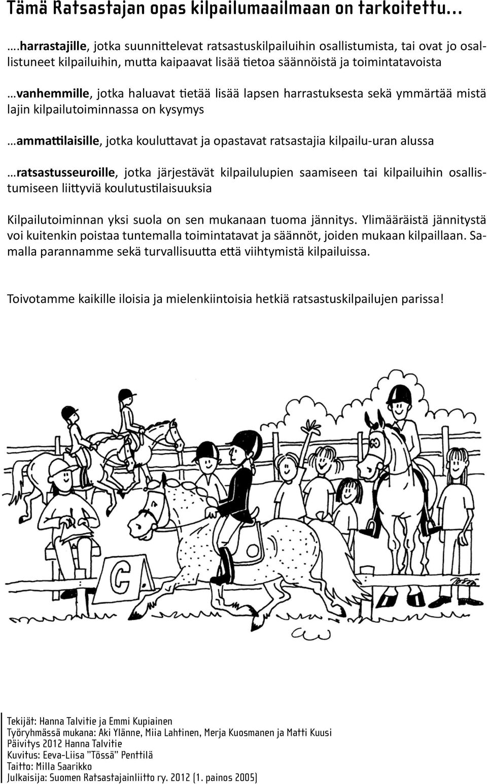 vanhemmille, jotka haluavat tietää lisää lapsen harrastuk ses ta sekä ymmärtää mistä lajin kilpailutoiminnassa on kysy mys ammattilaisille, jotka kouluttavat ja opastavat rat sas ta jia kil pai