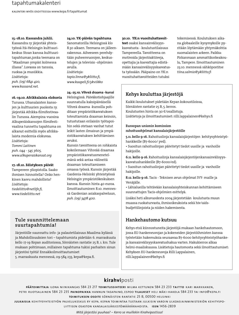 Lisätietoja: puh. (09) 6841 420, www.kassand.net. 16.-19.10. Afrikkalaisia elokuvia Turussa. Uhanalaisten kansojen ja kulttuurien puolesta ry. järjestää Afrikka-filmifestivaalin Turussa.