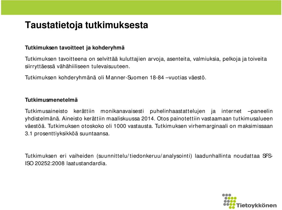 Tutkimusmenetelmä Tutkimusaineisto kerättiin monikanavaisesti puhelinhaastattelujen ja internet paneelin yhdistelmänä. Aineisto kerättiin maaliskuussa 2014.