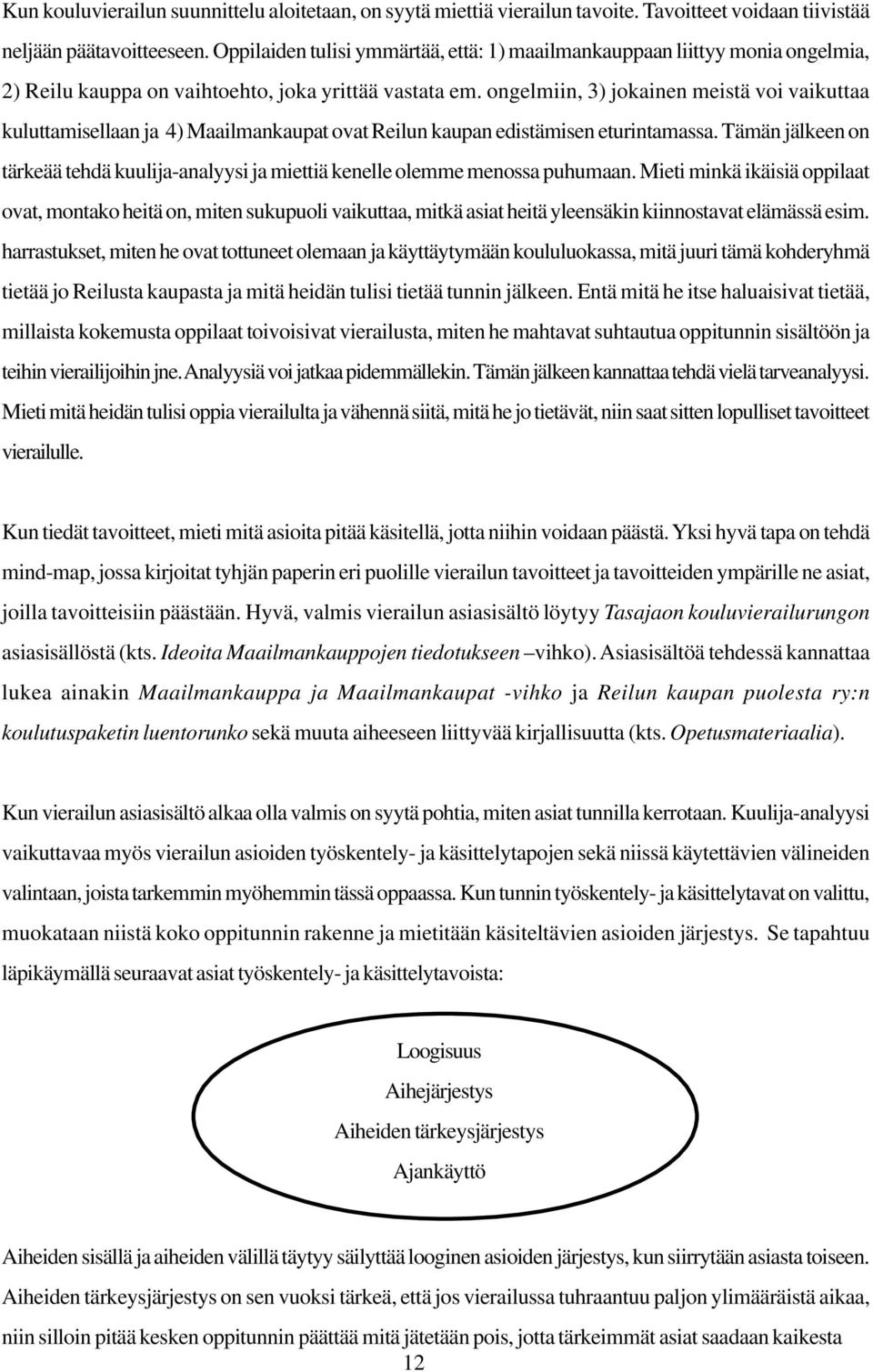 ongelmiin, 3) jokainen meistä voi vaikuttaa kuluttamisellaan ja 4) Maailmankaupat ovat Reilun kaupan edistämisen eturintamassa.