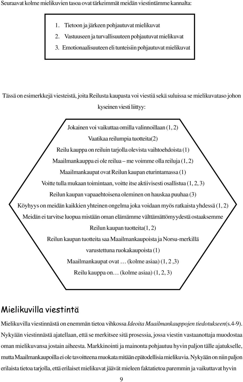 voi vaikuttaa omilla valinnoillaan (1, 2) Vaatikaa reilumpia tuotteita(2) Reilu kauppa on reiluin tarjolla olevista vaihtoehdoista (1) Maailmankauppa ei ole reilua me voimme olla reiluja (1, 2)