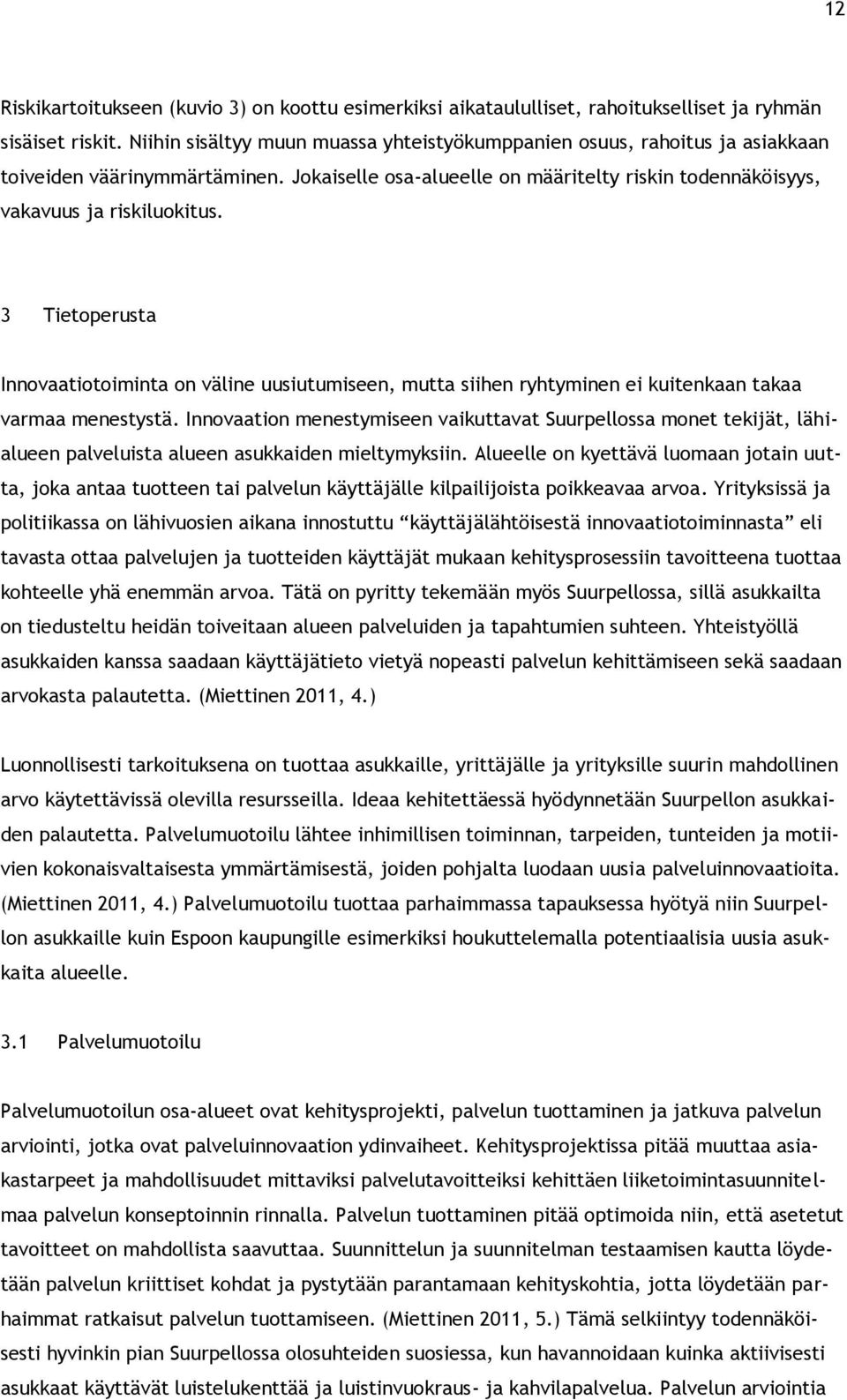 3 Tietoperusta Innovaatiotoiminta on väline uusiutumiseen, mutta siihen ryhtyminen ei kuitenkaan takaa varmaa menestystä.