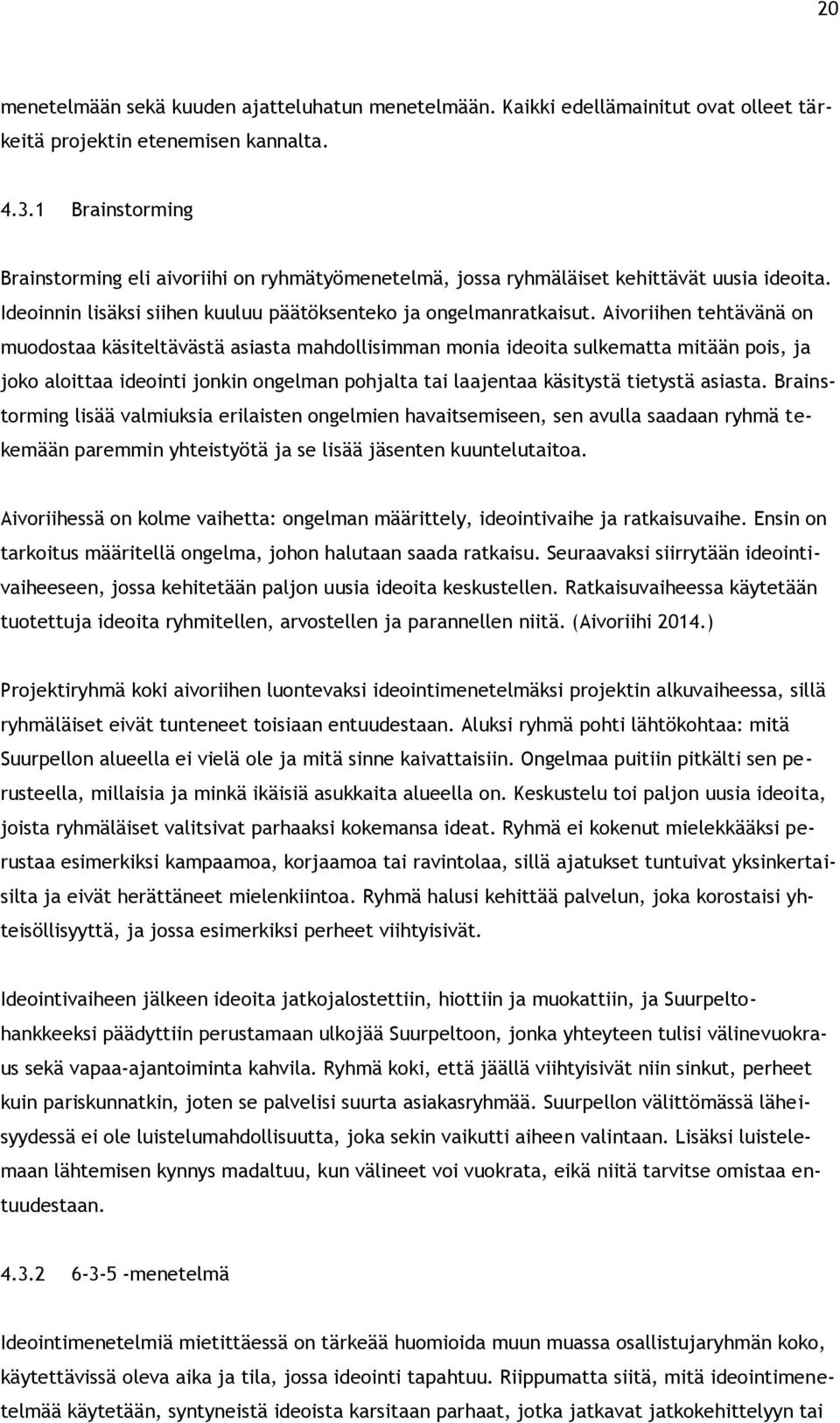 Aivoriihen tehtävänä on muodostaa käsiteltävästä asiasta mahdollisimman monia ideoita sulkematta mitään pois, ja joko aloittaa ideointi jonkin ongelman pohjalta tai laajentaa käsitystä tietystä