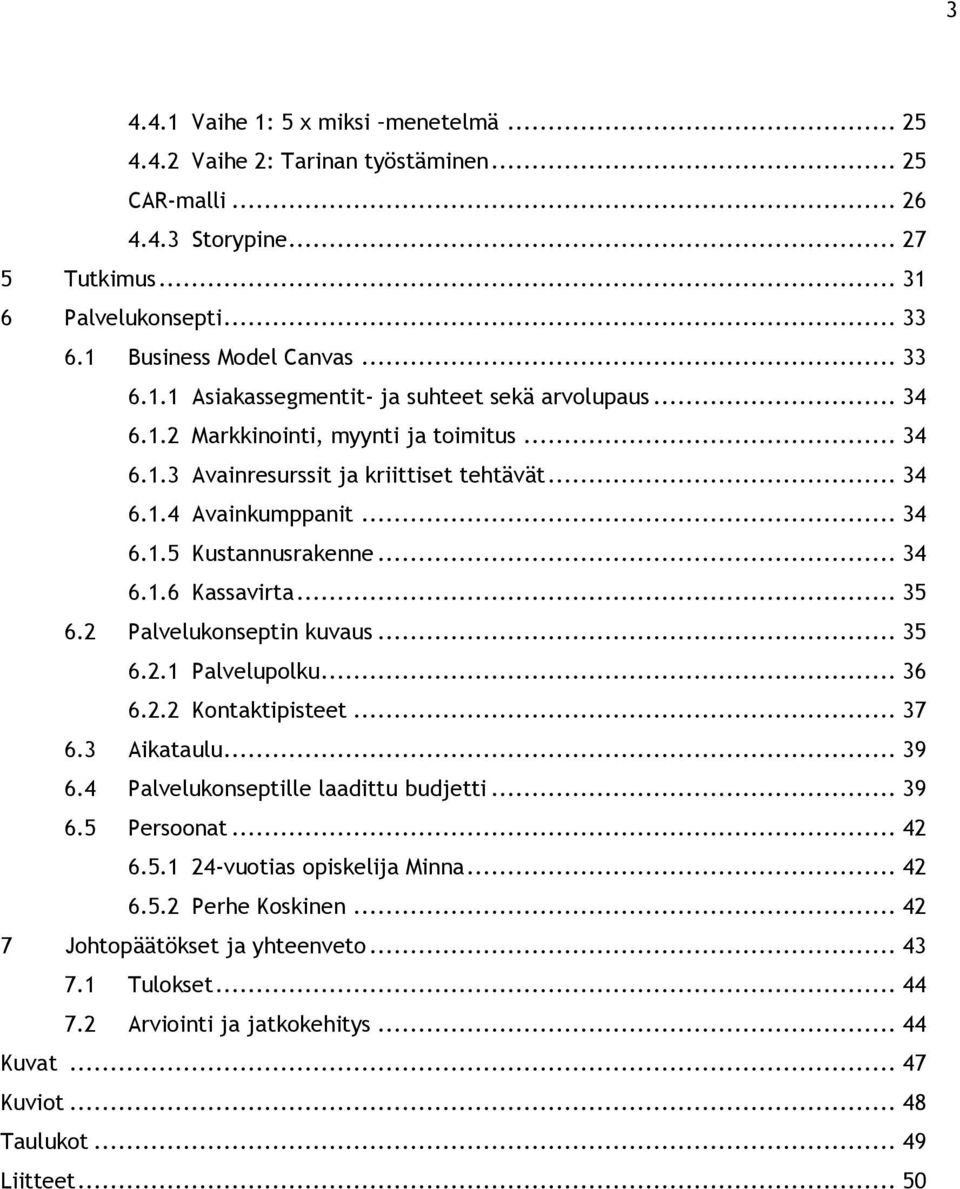 2 Palvelukonseptin kuvaus... 35 6.2.1 Palvelupolku... 36 6.2.2 Kontaktipisteet... 37 6.3 Aikataulu... 39 6.4 Palvelukonseptille laadittu budjetti... 39 6.5 Persoonat... 42 6.5.1 24-vuotias opiskelija Minna.