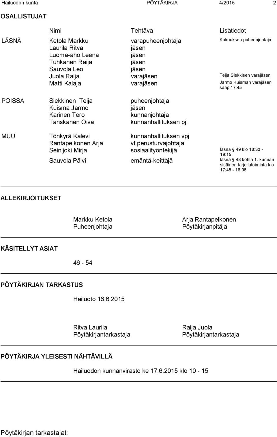 17:45 POISSA Siekkinen Teija puheenjohtaja Kuisma Jarmo jäsen Karinen Tero kunnanjohtaja Tanskanen Oiva kunnanhallituksen pj. MUU Tönkyrä Kalevi kunnanhallituksen vpj Rantapelkonen Arja vt.