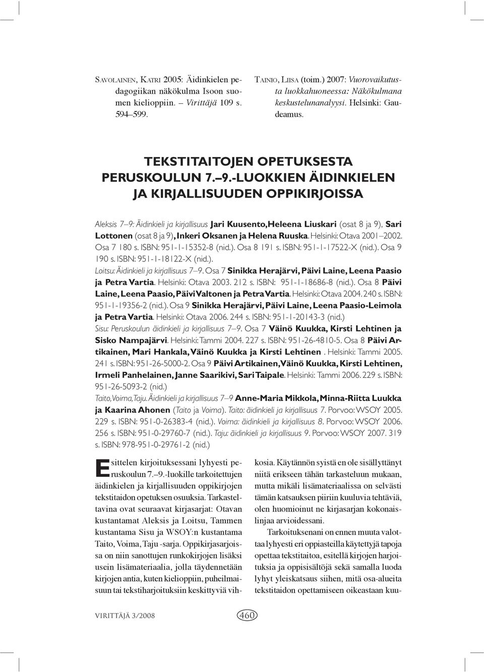 -LUOKKIEN ÄIDINKIELEN JA KIRJALLISUUDEN OPPIKIRJOISSA Aleksis 7 9: Äidinkieli ja kirjallisuus Jari Kuusento,Heleena Liuskari (osat 8 ja 9), Sari Lottonen (osat 8 ja 9), Inkeri Oksanen ja Helena