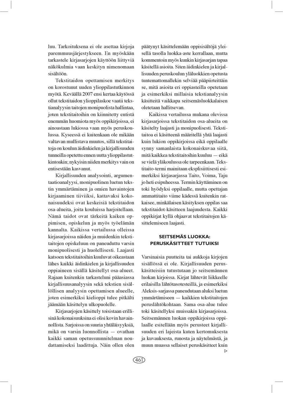 Keväällä 2007 ensi kertaa käytössä ollut tekstitaidon ylioppilaskoe vaatii tekstianalyysin taitojen monipuolista hallintaa, joten tekstitaitoihin on kiinnitetty entistä enemmän huomiota myös