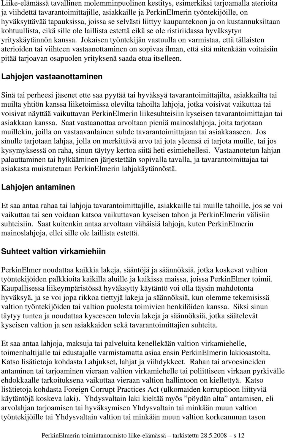 Jokaisen työntekijän vastuulla on varmistaa, että tällaisten aterioiden tai viihteen vastaanottaminen on sopivaa ilman, että sitä mitenkään voitaisiin pitää tarjoavan osapuolen yrityksenä saada etua