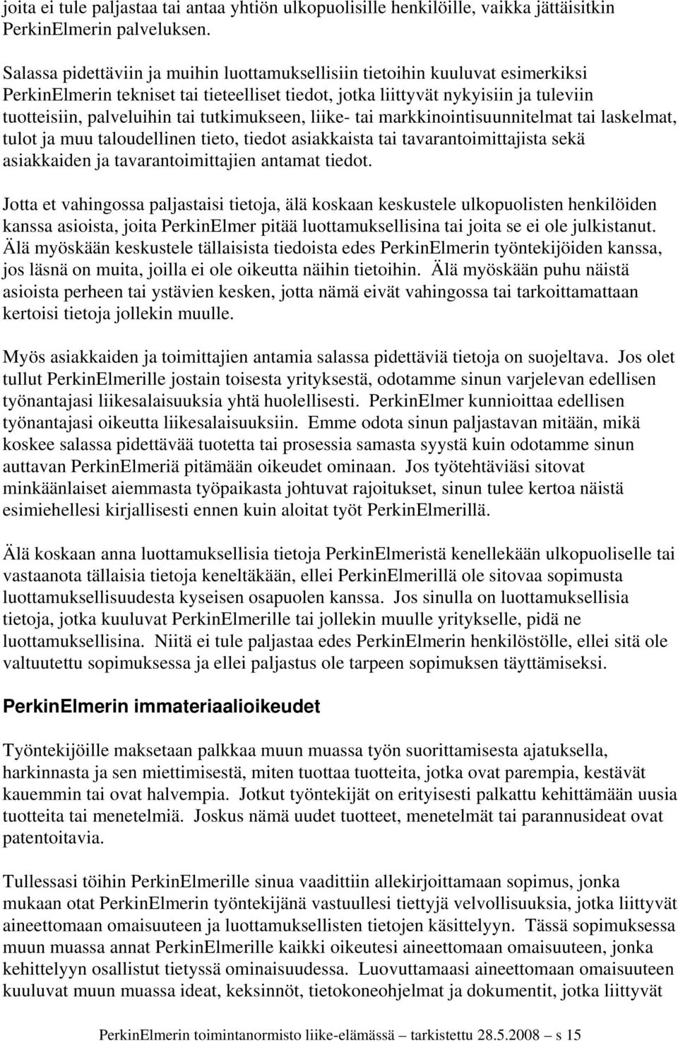 tutkimukseen, liike- tai markkinointisuunnitelmat tai laskelmat, tulot ja muu taloudellinen tieto, tiedot asiakkaista tai tavarantoimittajista sekä asiakkaiden ja tavarantoimittajien antamat tiedot.