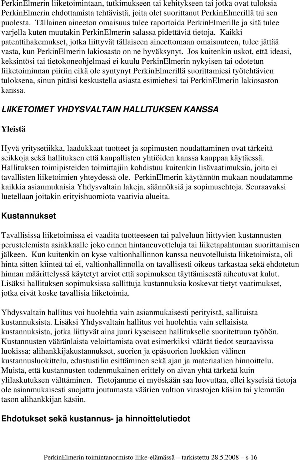 Kaikki patenttihakemukset, jotka liittyvät tällaiseen aineettomaan omaisuuteen, tulee jättää vasta, kun PerkinElmerin lakiosasto on ne hyväksynyt.