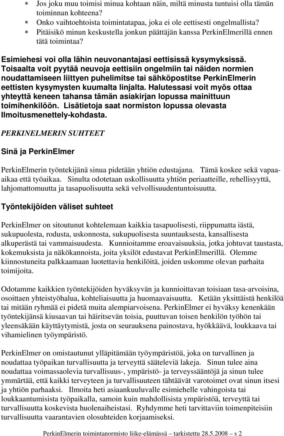 Toisaalta voit pyytää neuvoja eettisiin ongelmiin tai näiden normien noudattamiseen liittyen puhelimitse tai sähköpostitse PerkinElmerin eettisten kysymysten kuumalta linjalta.