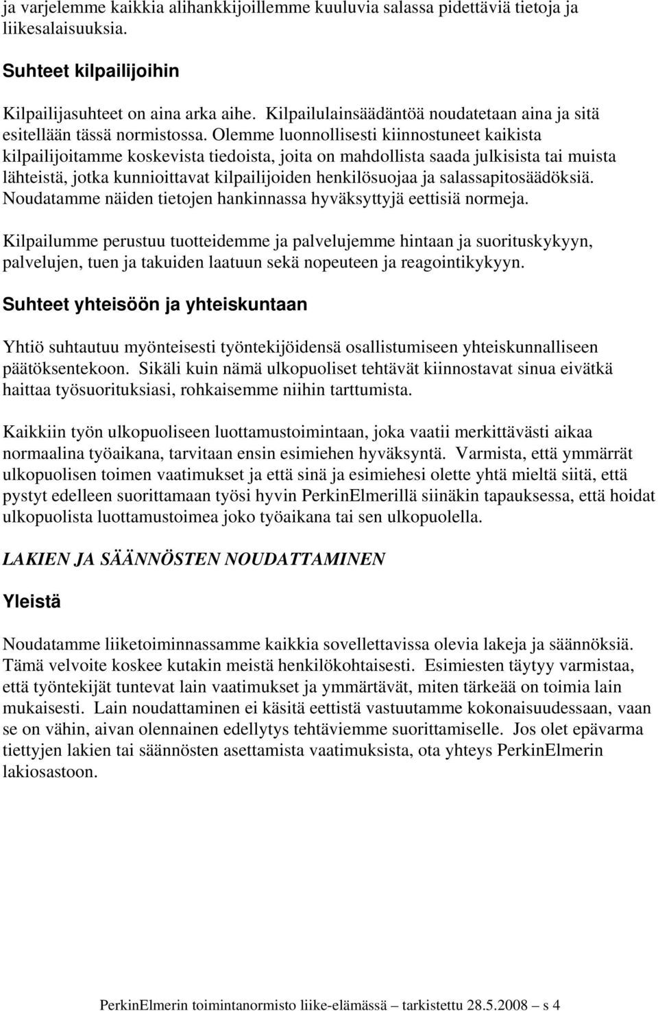 Olemme luonnollisesti kiinnostuneet kaikista kilpailijoitamme koskevista tiedoista, joita on mahdollista saada julkisista tai muista lähteistä, jotka kunnioittavat kilpailijoiden henkilösuojaa ja