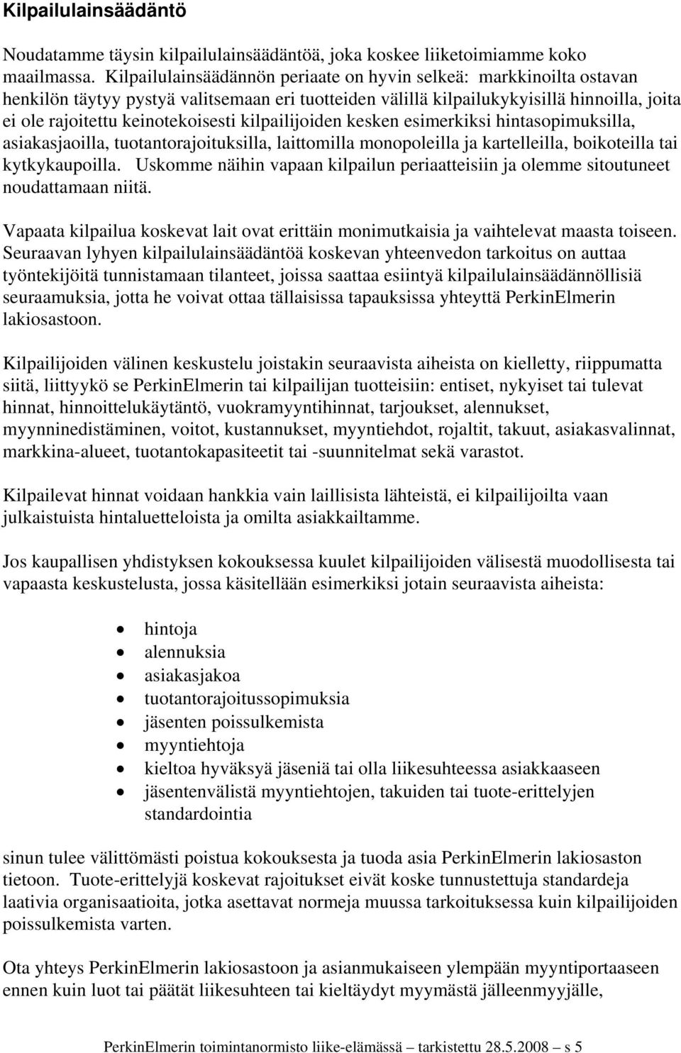 kilpailijoiden kesken esimerkiksi hintasopimuksilla, asiakasjaoilla, tuotantorajoituksilla, laittomilla monopoleilla ja kartelleilla, boikoteilla tai kytkykaupoilla.