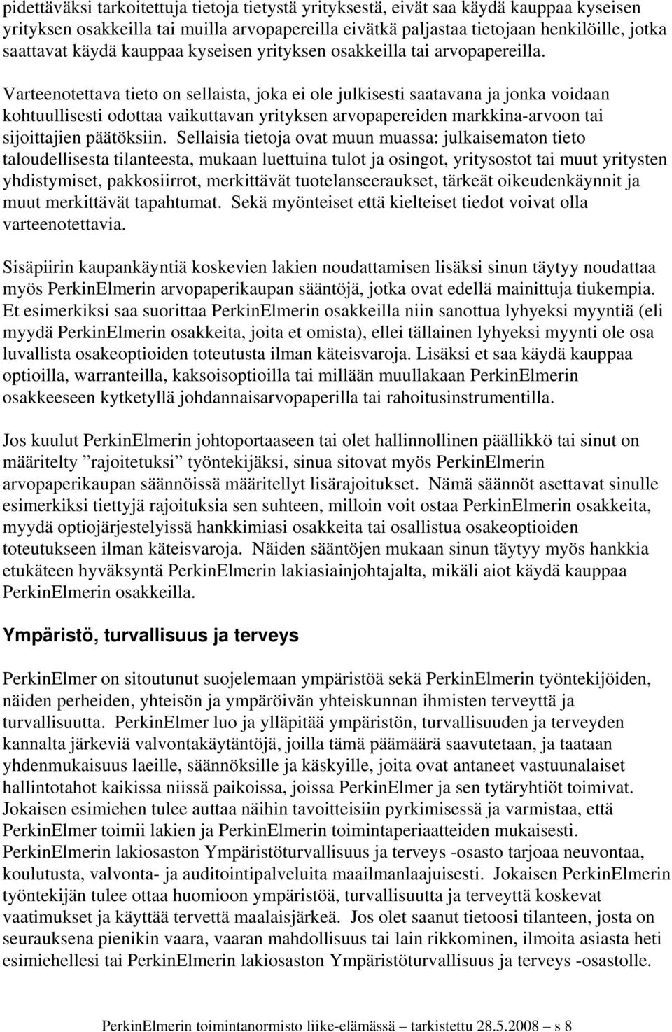 Varteenotettava tieto on sellaista, joka ei ole julkisesti saatavana ja jonka voidaan kohtuullisesti odottaa vaikuttavan yrityksen arvopapereiden markkina-arvoon tai sijoittajien päätöksiin.