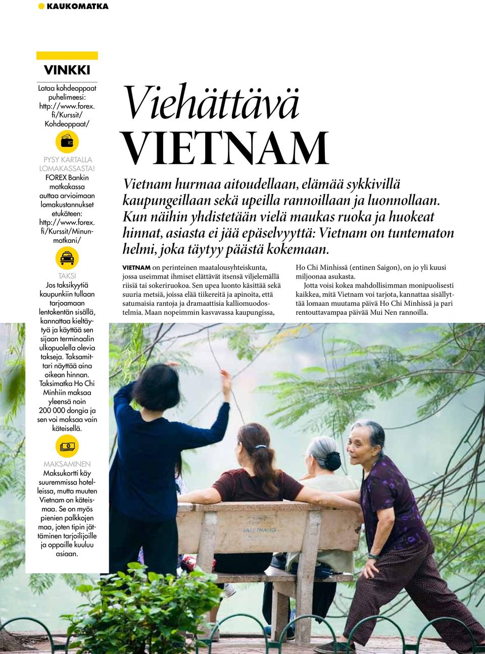 fi/kurssit/minunmatkani/ Viehättävä vietnam Vietnam hurmaa aitoudellaan, elämää sykkivillä kaupungeillaan sekä upeilla rannoillaan ja luonnollaan.
