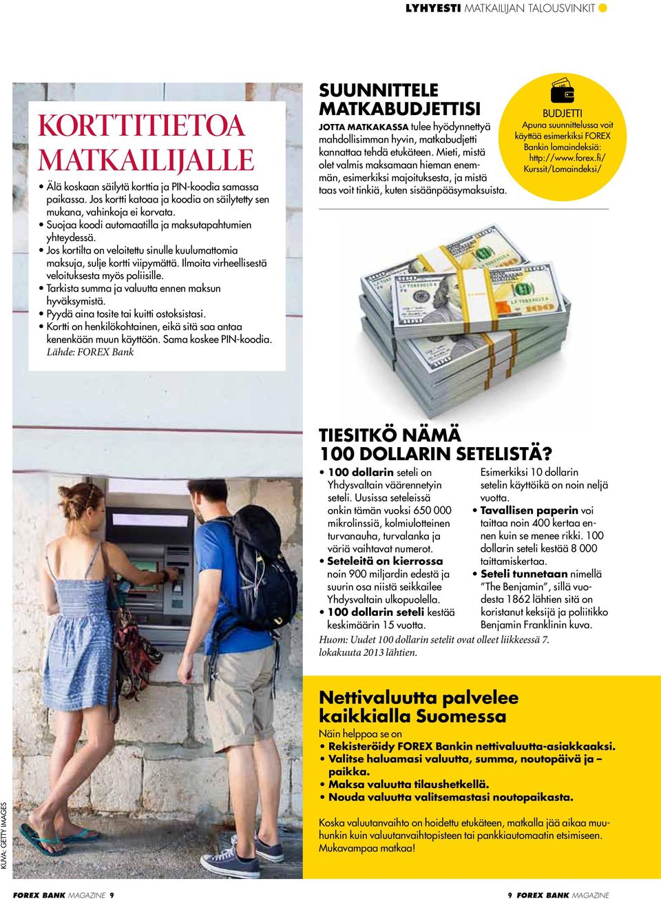 Tarkista summa ja valuutta ennen maksun hyväksymistä. Pyydä aina tosite tai kuitti ostoksistasi. Kortti on henkilökohtainen, eikä sitä saa antaa kenenkään muun käyttöön. Sama koskee PIN-koodia.