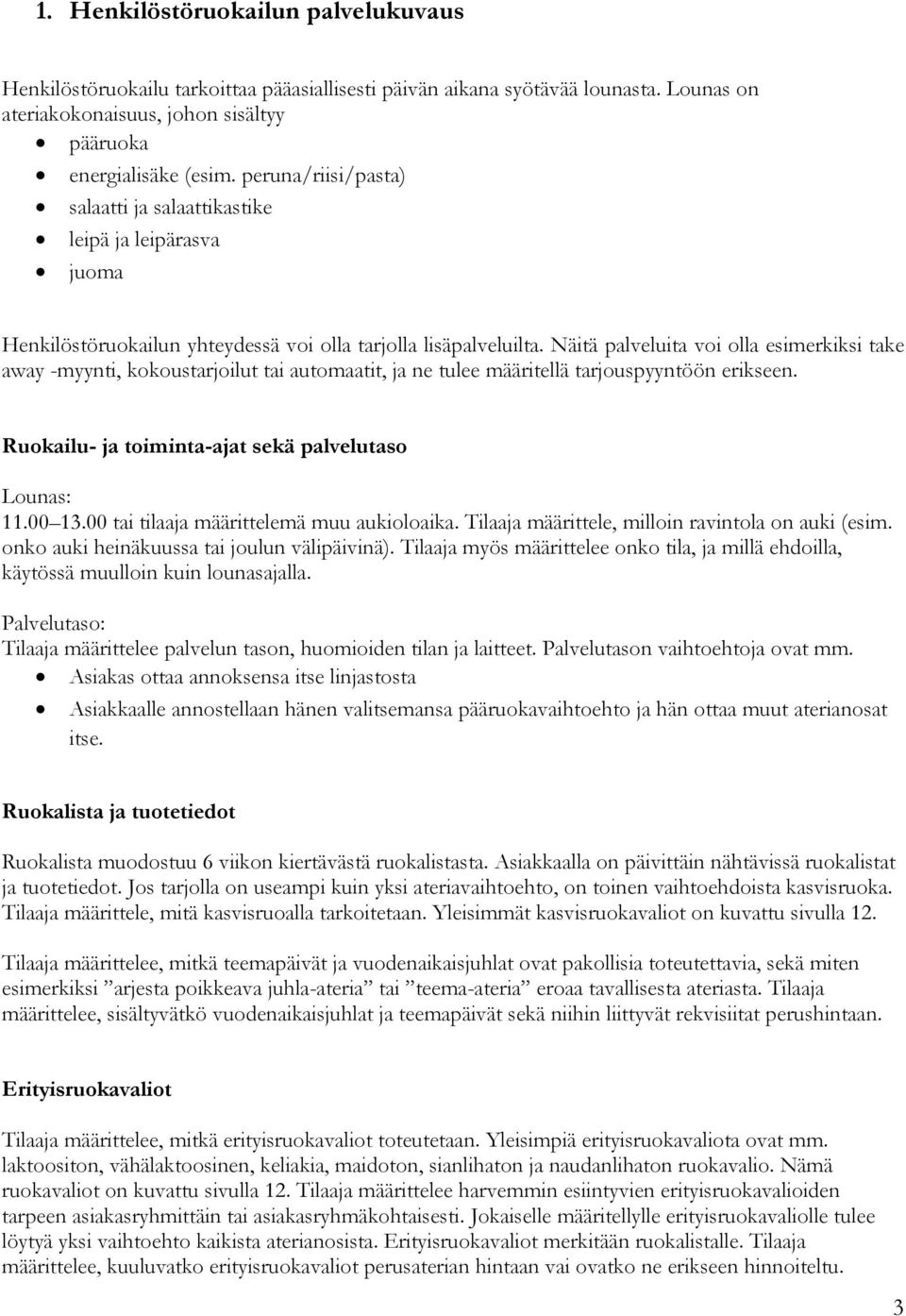 Näitä palveluita voi olla esimerkiksi take away -myynti, kokoustarjoilut tai automaatit, ja ne tulee määritellä tarjouspyyntöön erikseen. Ruokailu- ja toiminta-ajat sekä palvelutaso Lounas: 11.00 13.