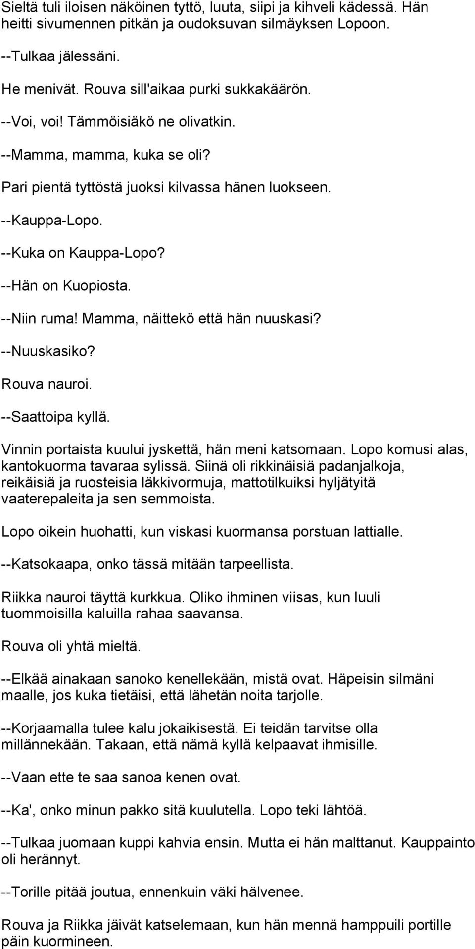 Mamma, näittekö että hän nuuskasi? --Nuuskasiko? Rouva nauroi. --Saattoipa kyllä. Vinnin portaista kuului jyskettä, hän meni katsomaan. Lopo komusi alas, kantokuorma tavaraa sylissä.