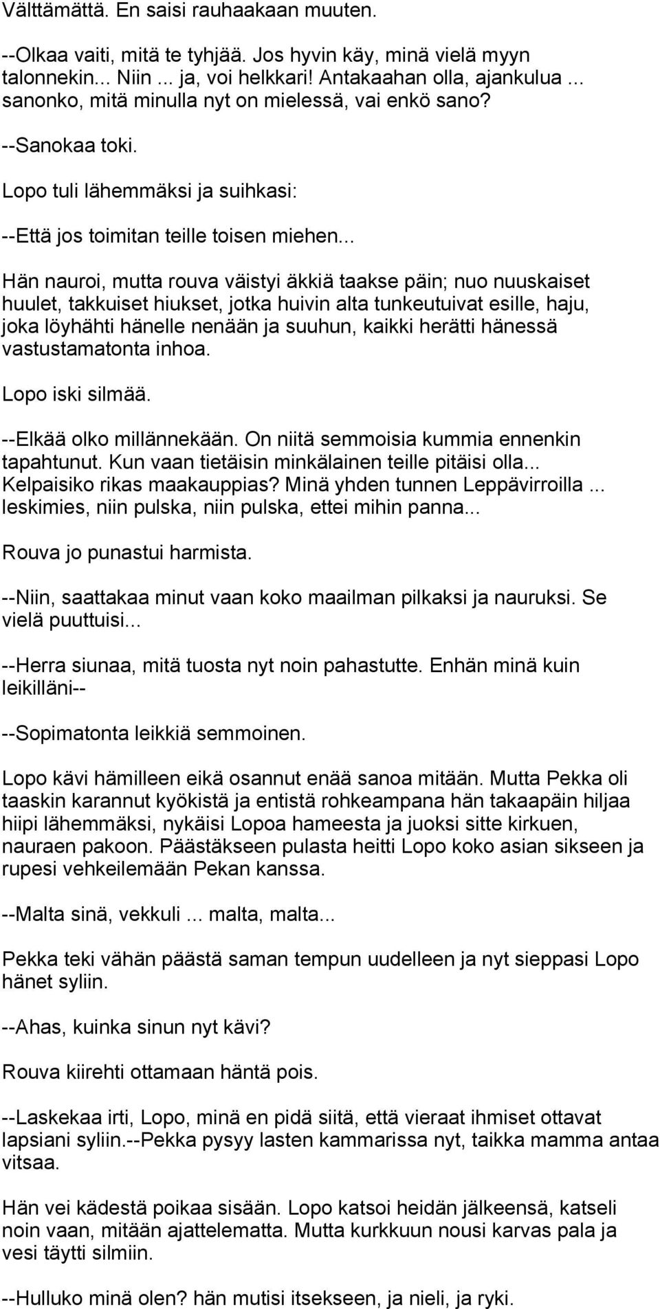 .. Hän nauroi, mutta rouva väistyi äkkiä taakse päin; nuo nuuskaiset huulet, takkuiset hiukset, jotka huivin alta tunkeutuivat esille, haju, joka löyhähti hänelle nenään ja suuhun, kaikki herätti