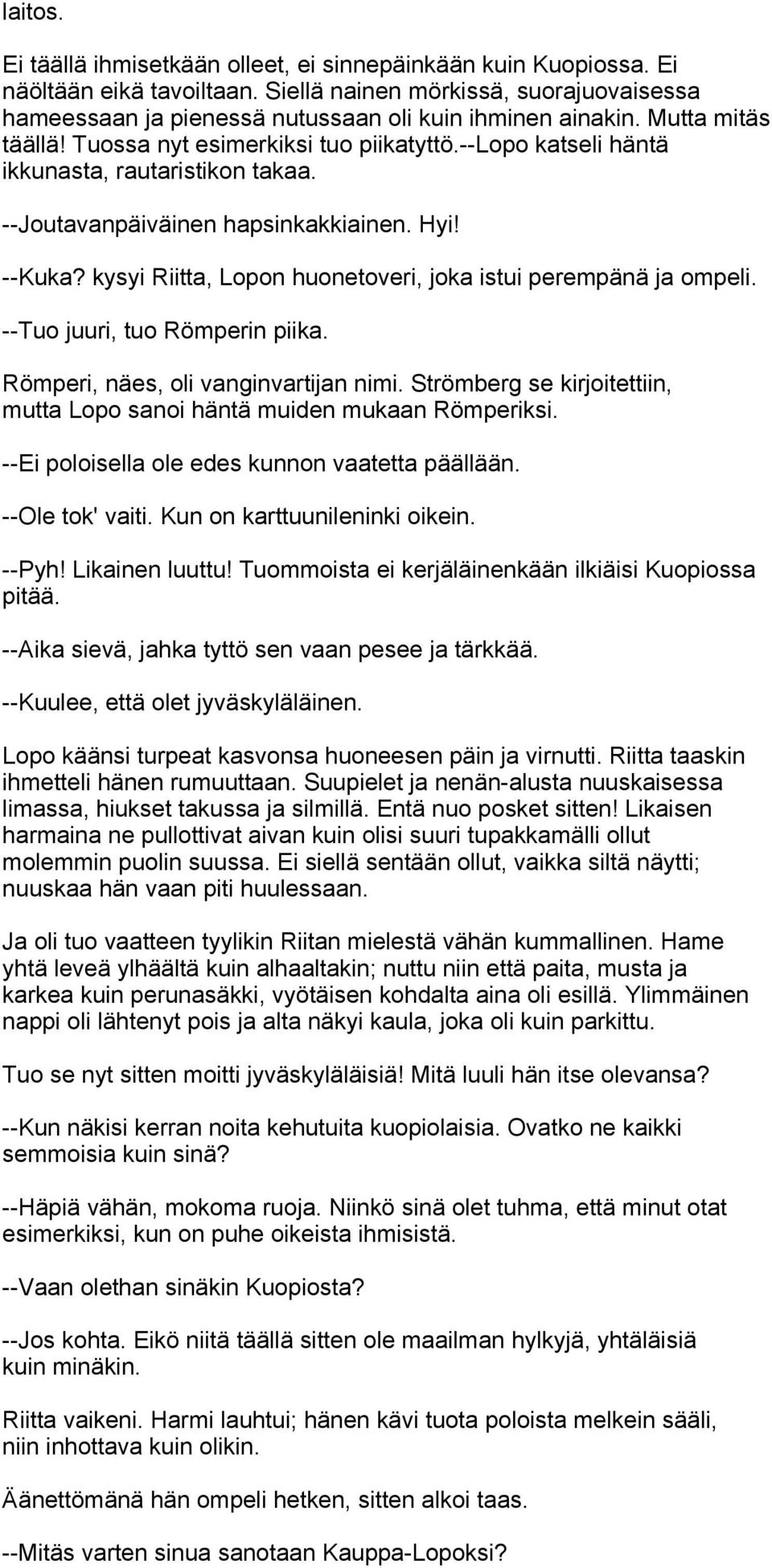 kysyi Riitta, Lopon huonetoveri, joka istui perempänä ja ompeli. --Tuo juuri, tuo Römperin piika. Römperi, näes, oli vanginvartijan nimi.