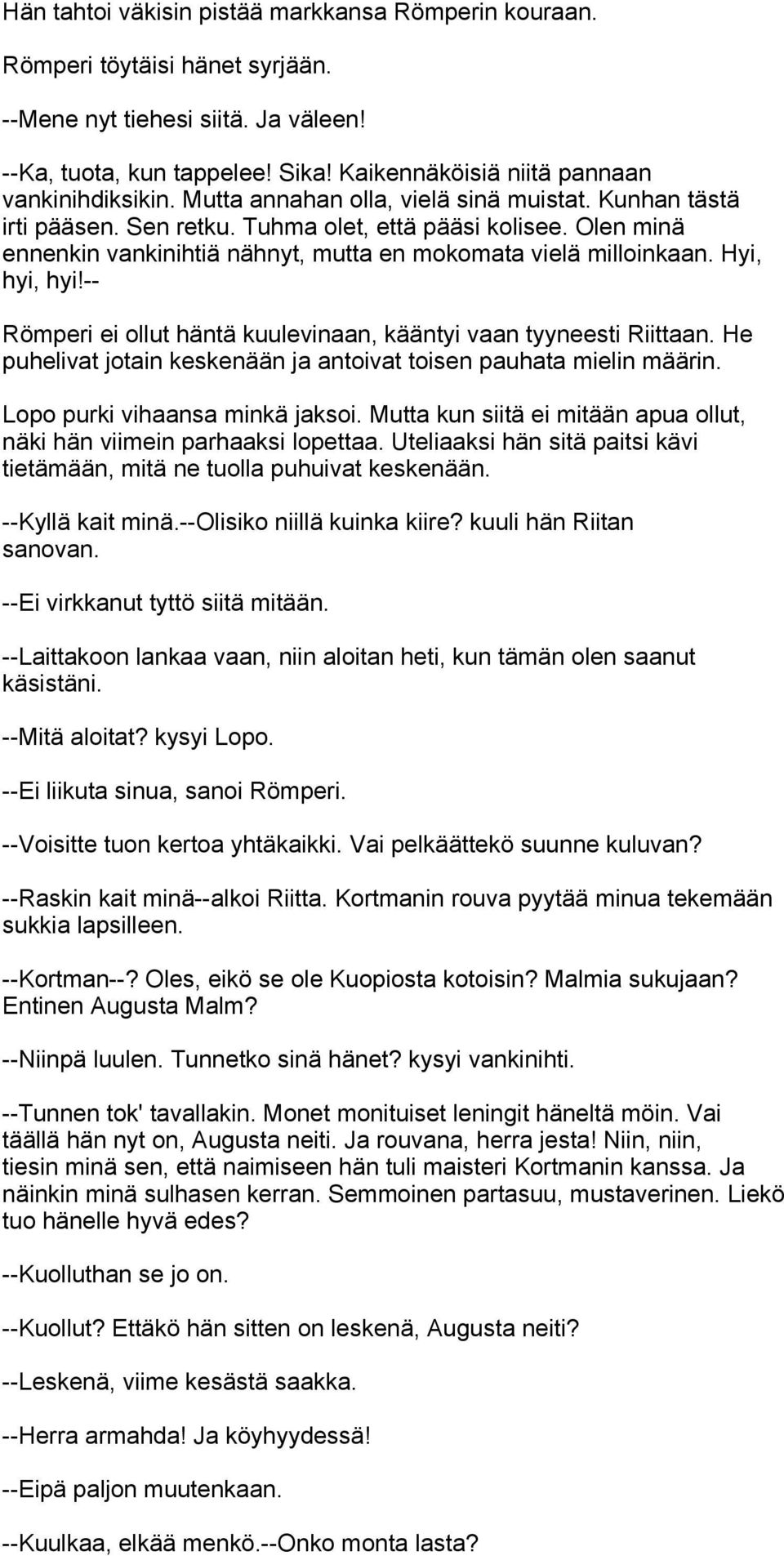 Olen minä ennenkin vankinihtiä nähnyt, mutta en mokomata vielä milloinkaan. Hyi, hyi, hyi!-- Römperi ei ollut häntä kuulevinaan, kääntyi vaan tyyneesti Riittaan.