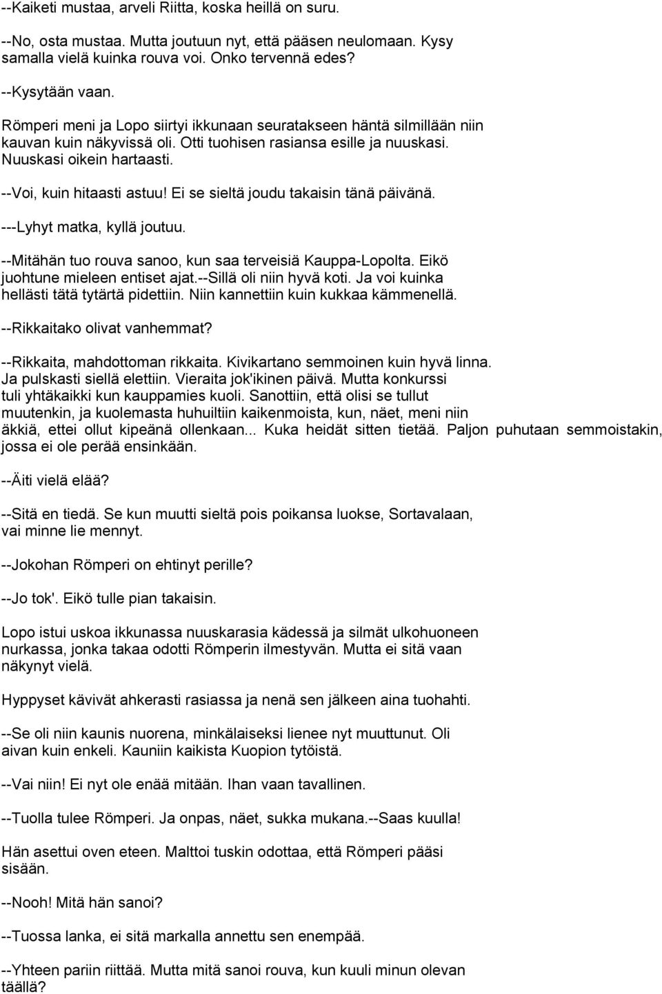 Ei se sieltä joudu takaisin tänä päivänä. ---Lyhyt matka, kyllä joutuu. --Mitähän tuo rouva sanoo, kun saa terveisiä Kauppa-Lopolta. Eikö juohtune mieleen entiset ajat.--sillä oli niin hyvä koti.