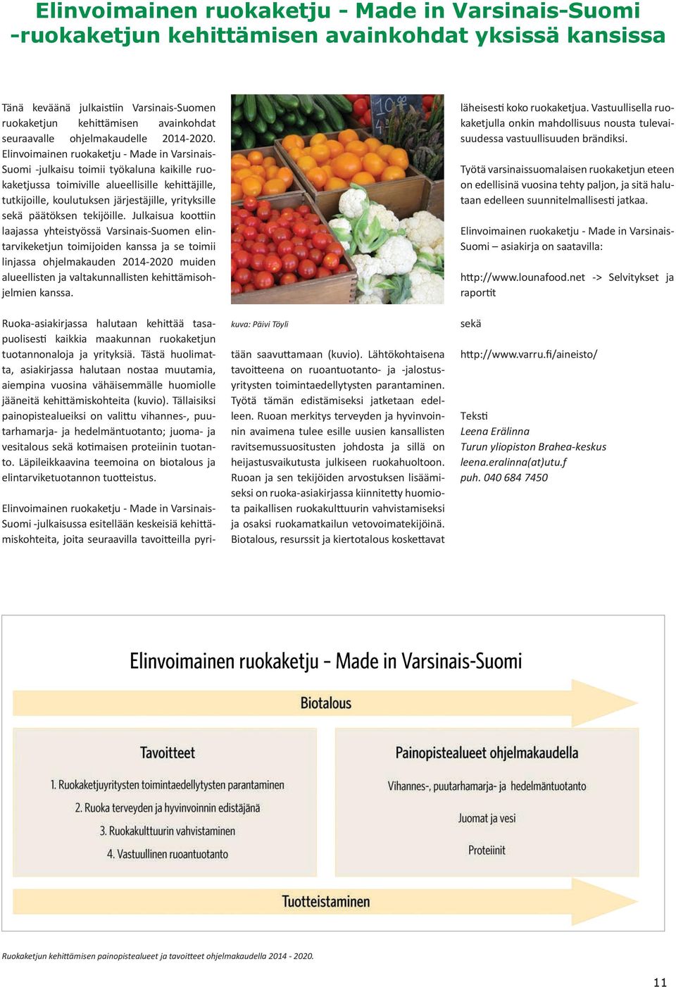 Elinvoimainen ruokaketju - Made in Varsinais- Suomi -julkaisu toimii työkaluna kaikille ruokaketjussa toimiville alueellisille kehittäjille, tutkijoille, koulutuksen järjestäjille, yrityksille sekä