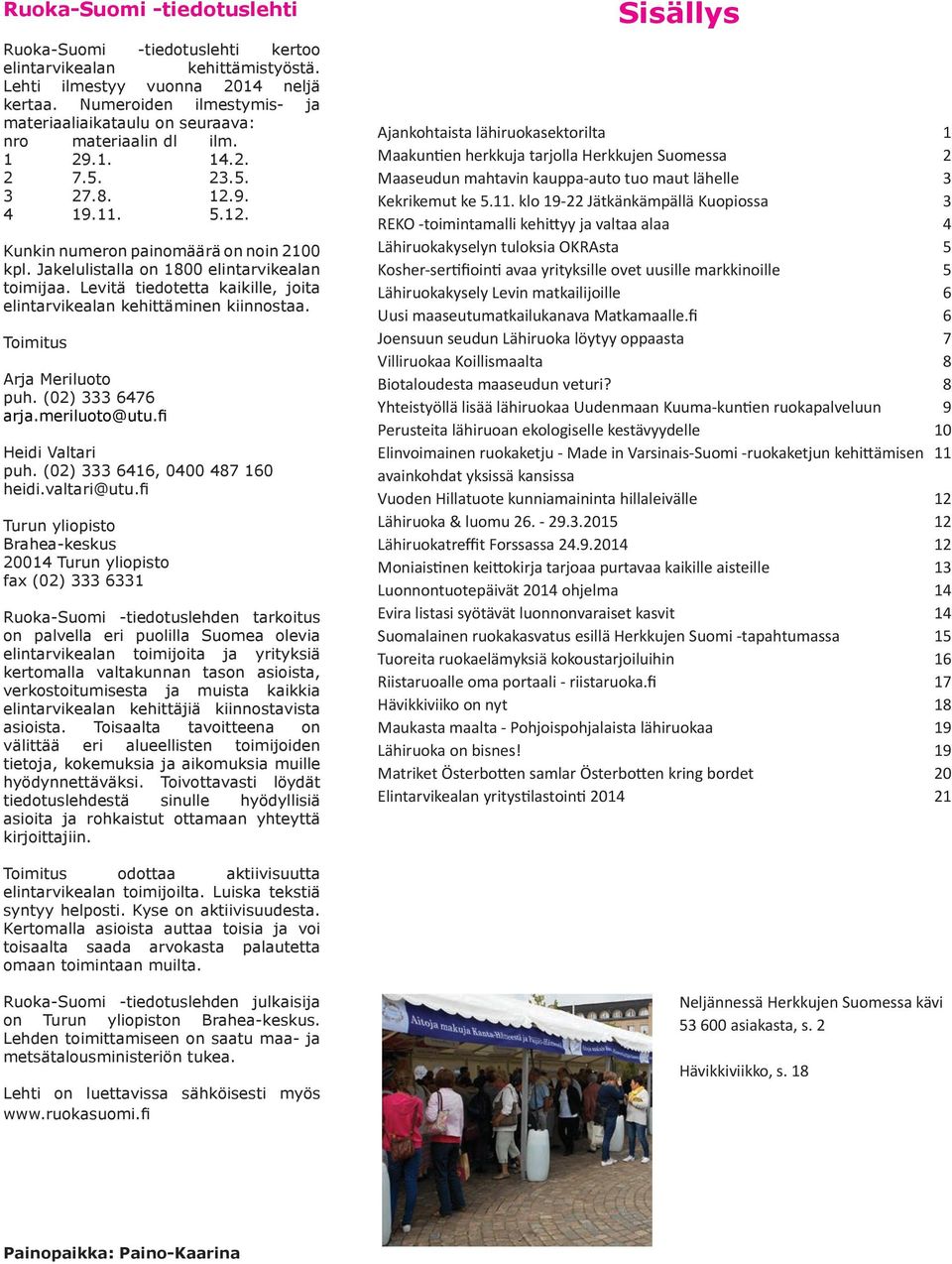 Jakelulistalla on 1800 elintarvikealan toimijaa. Levitä tiedotetta kaikille, joita elintarvikealan kehittäminen kiinnostaa. Toimitus Arja Meriluoto puh. (02) 333 6476 arja.meriluoto@utu.