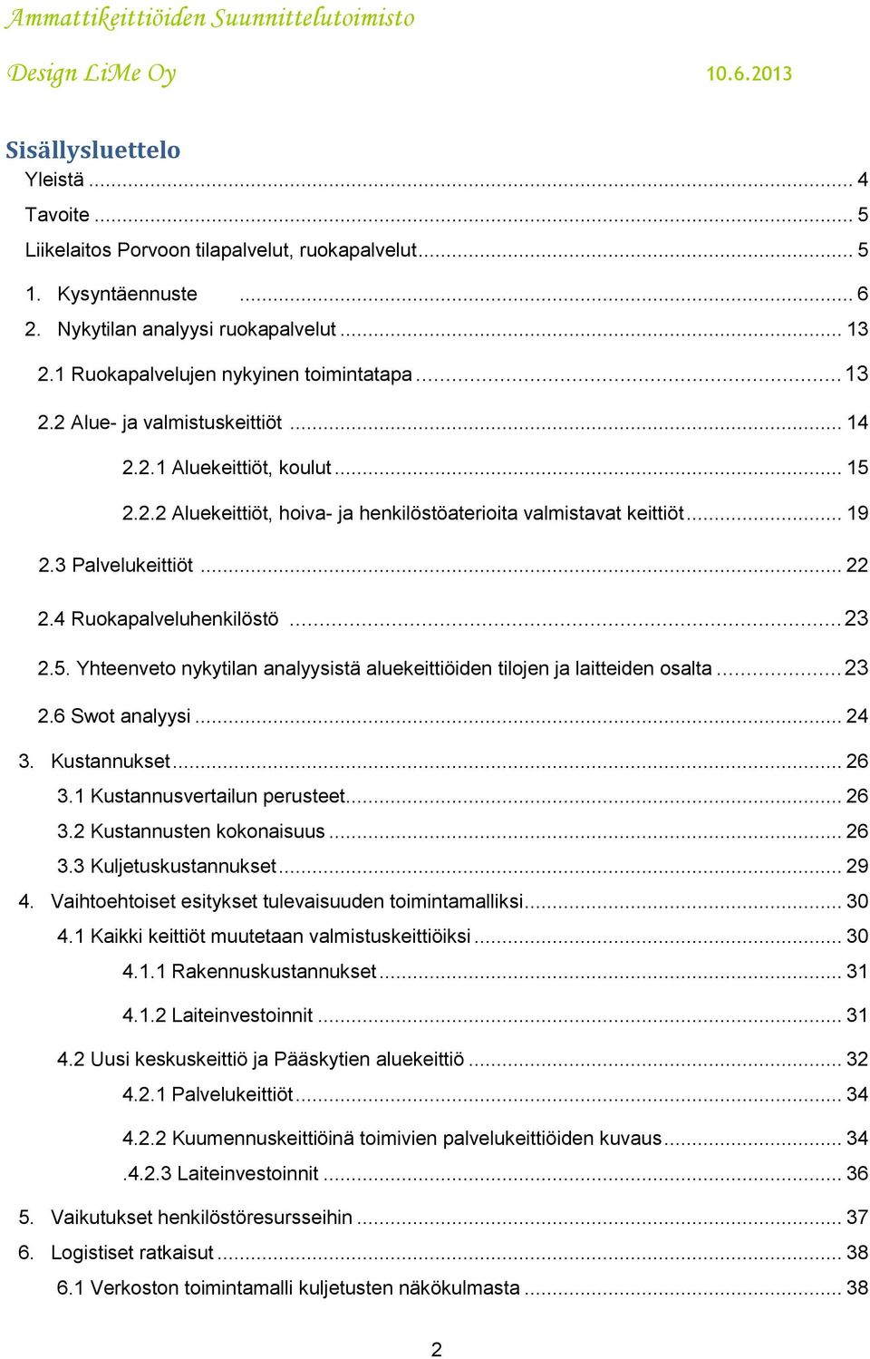 3 Palvelukeittiöt... 22 2.4 Ruokapalveluhenkilöstö... 23 2.5. Yhteenveto nykytilan analyysistä aluekeittiöiden tilojen ja laitteiden osalta... 23 2.6 Swot analyysi... 24 3. Kustannukset... 26 3.