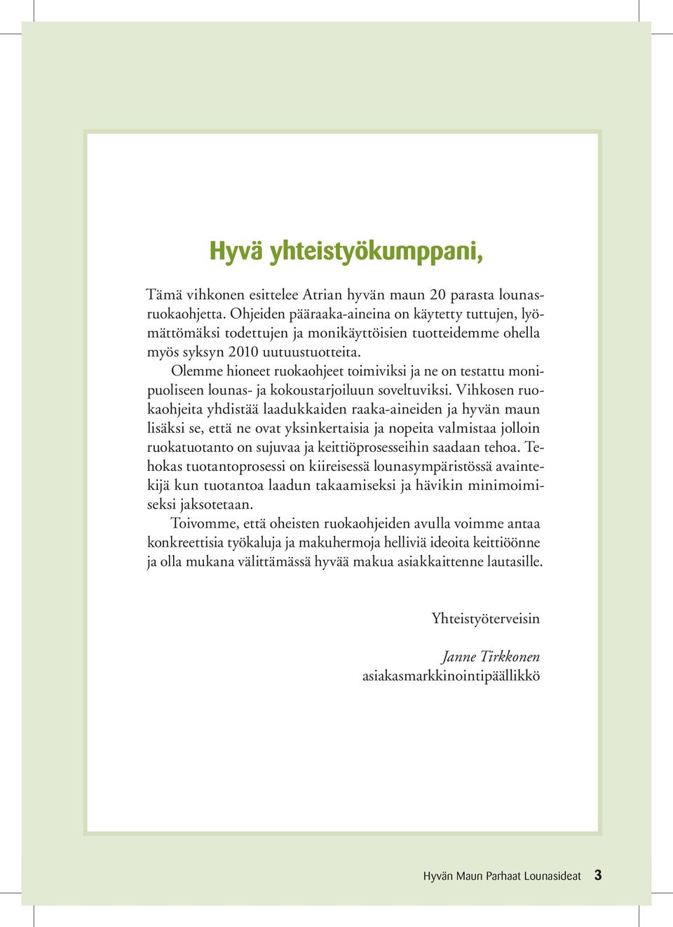 Olemme hioneet ruokaohjeet toimiviksi ja ne on testattu monipuoliseen lounas- ja kokoustarjoiluun soveltuviksi.