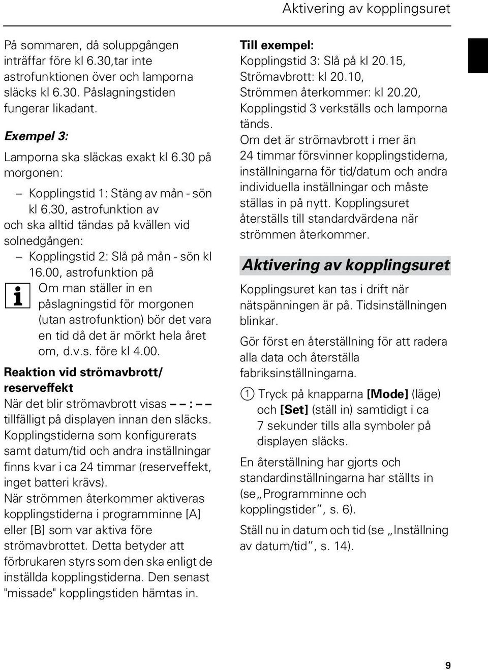 30, astrofunktion av och ska alltid tändas på kvällen vid solnedgången: Kopplingstid 2: Slå på mån - sön kl 16.