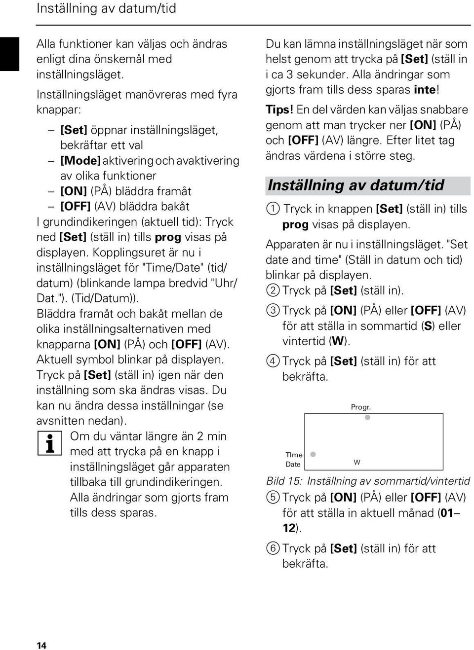grundindikeringen (aktuell tid): Tryck ned [] (ställ in) tills prog visas på displayen. Kopplingsuret är nu i inställningsläget för "/" (tid/ datum) (blinkande lampa bredvid "Uhr/ Dat.").