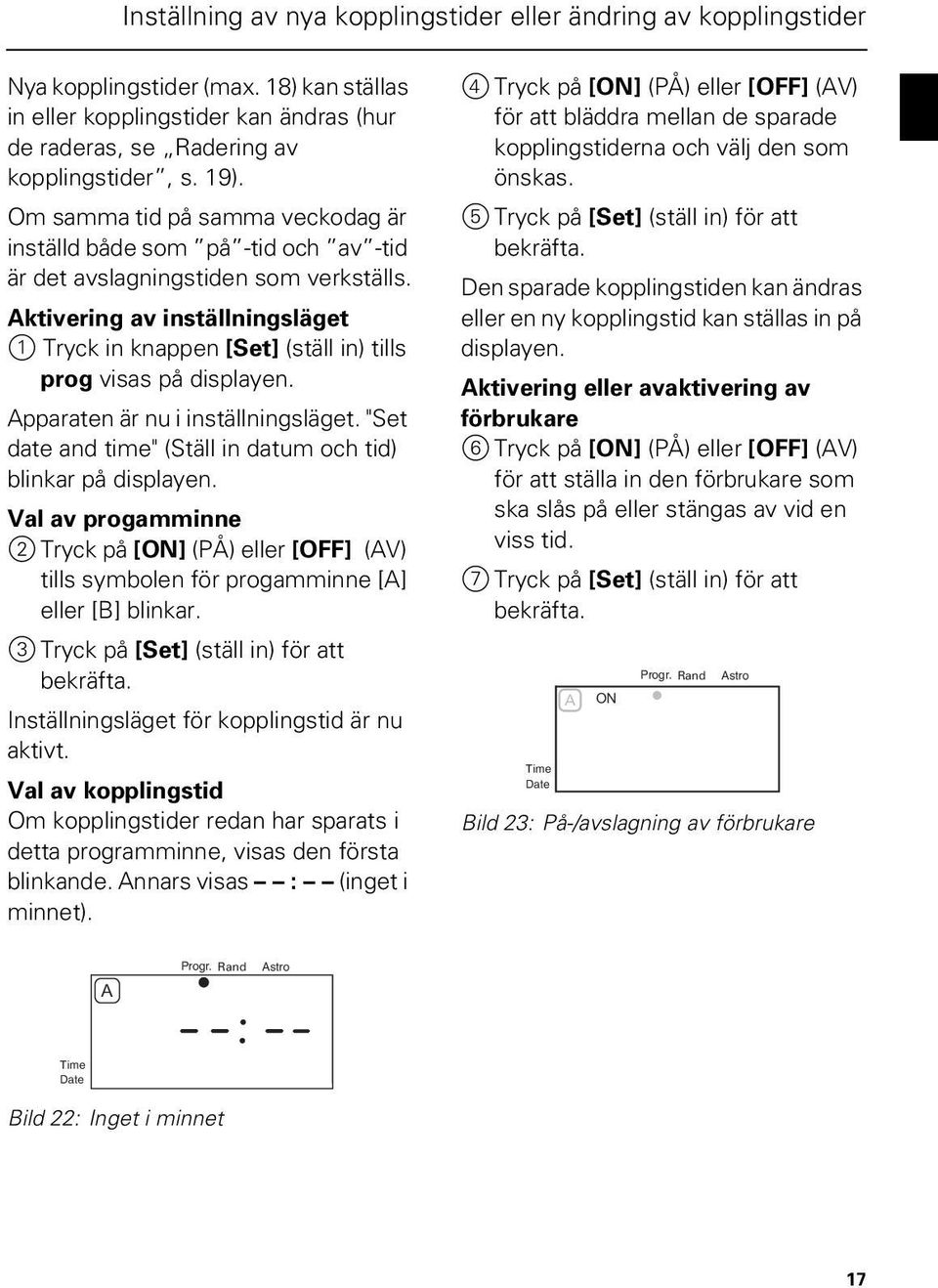 ktivering av inställningsläget 1 Tryck in knappen [] (ställ in) tills prog visas på displayen. pparaten är nu i inställningsläget. " date and time" (Ställ in datum och tid) blinkar på displayen.