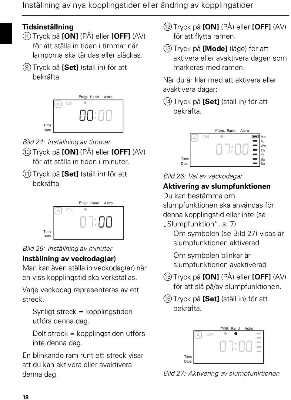 Progr. Rand stro Bild 25: Inställning av minuter Inställning av veckodag(ar) Man kan även ställa in veckodag(ar) när en viss kopplingstid ska verkställas. Varje veckodag representeras av ett streck.
