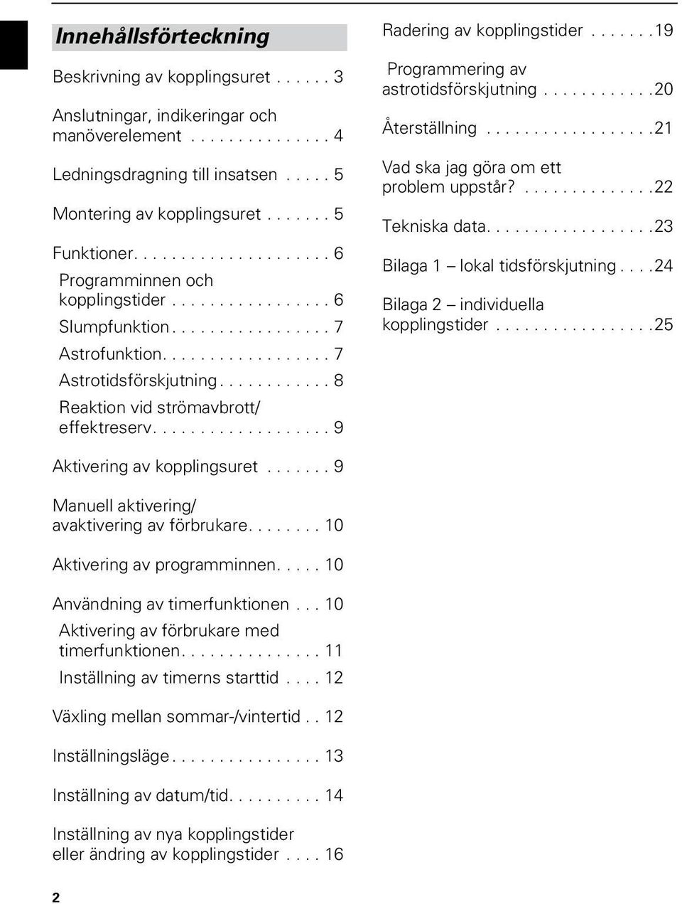 ..19 Programmering av astrotidsförskjutning...20 Återställning...21 Vad ska jag göra om ett problem uppstår?...22 Tekniska data....23 Bilaga 1 lokal tidsförskjutning.
