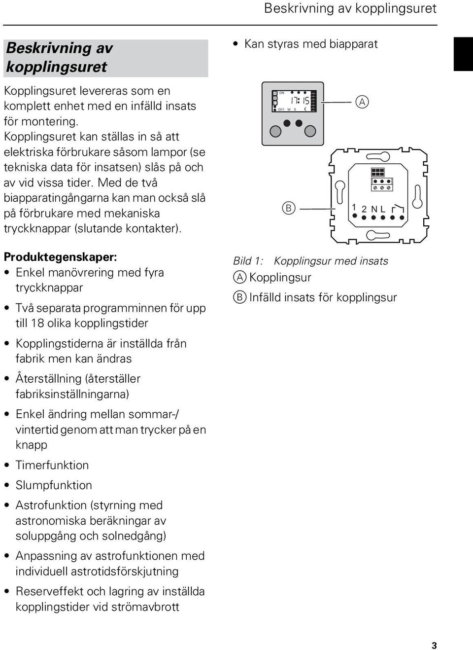 Med de två biapparatingångarna kan man också slå på förbrukare med mekaniska tryckknappar (slutande kontakter).