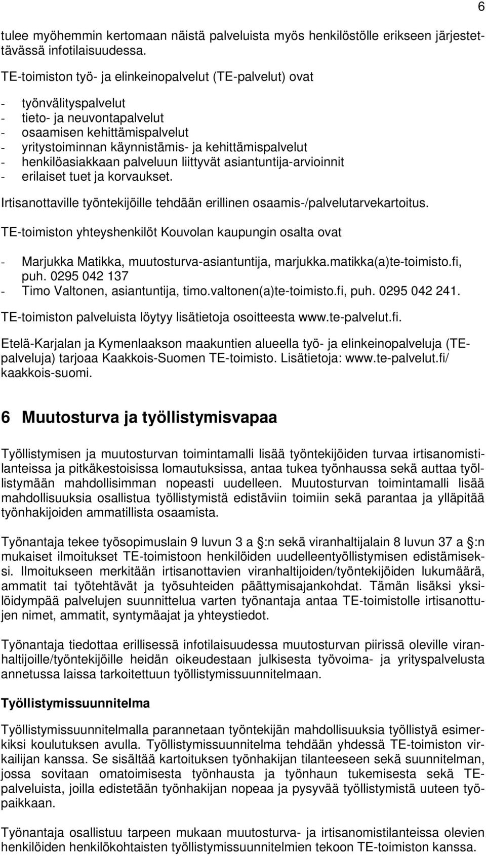 henkilöasiakkaan palveluun liittyvät asiantuntija-arvioinnit - erilaiset tuet ja korvaukset. Irtisanottaville työntekijöille tehdään erillinen osaamis-/palvelutarvekartoitus.