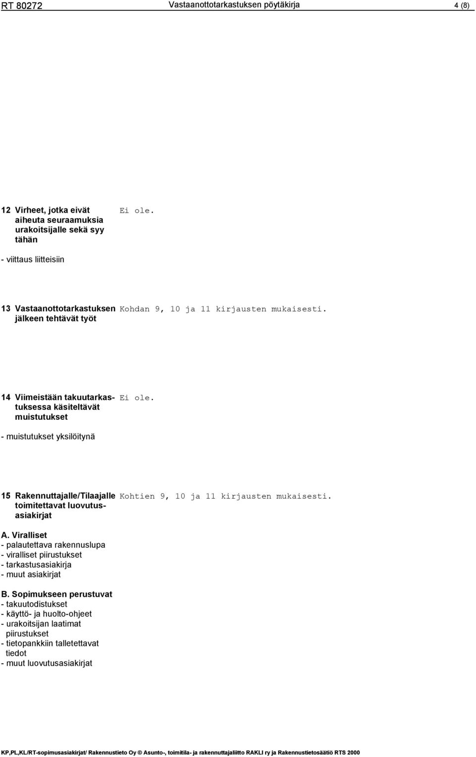 jälkeen tehtävät työt 14 Viimeistään takuutarkas- tuksessa käsiteltävät muistutukset - muistutukset yksilöitynä 15 Rakennuttajalle/Tilaajalle toimitettavat