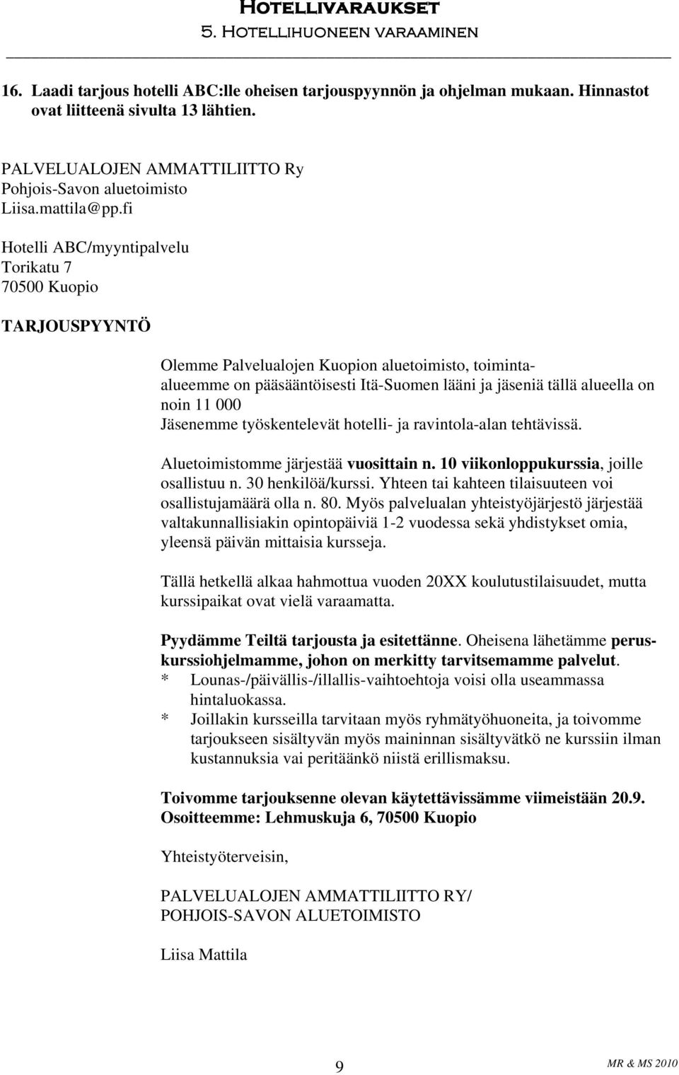 000 Jäsenemme työskentelevät hotelli- ja ravintola-alan tehtävissä. Aluetoimistomme järjestää vuosittain n. 10 viikonloppukurssia, joille osallistuu n. 30 henkilöä/kurssi.