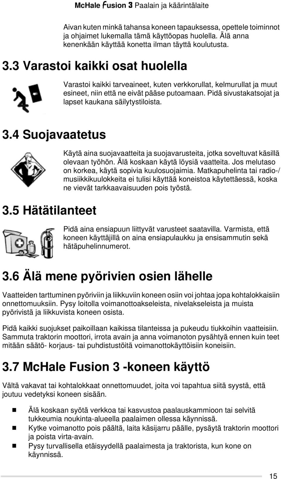 Pidä sivustakatsojat ja lapset kaukana säilytystiloista. 3.4 Suojavaatetus 3.5 Hätätilanteet Käytä aina suojavaatteita ja suojavarusteita, jotka soveltuvat käsillä olevaan työhön.