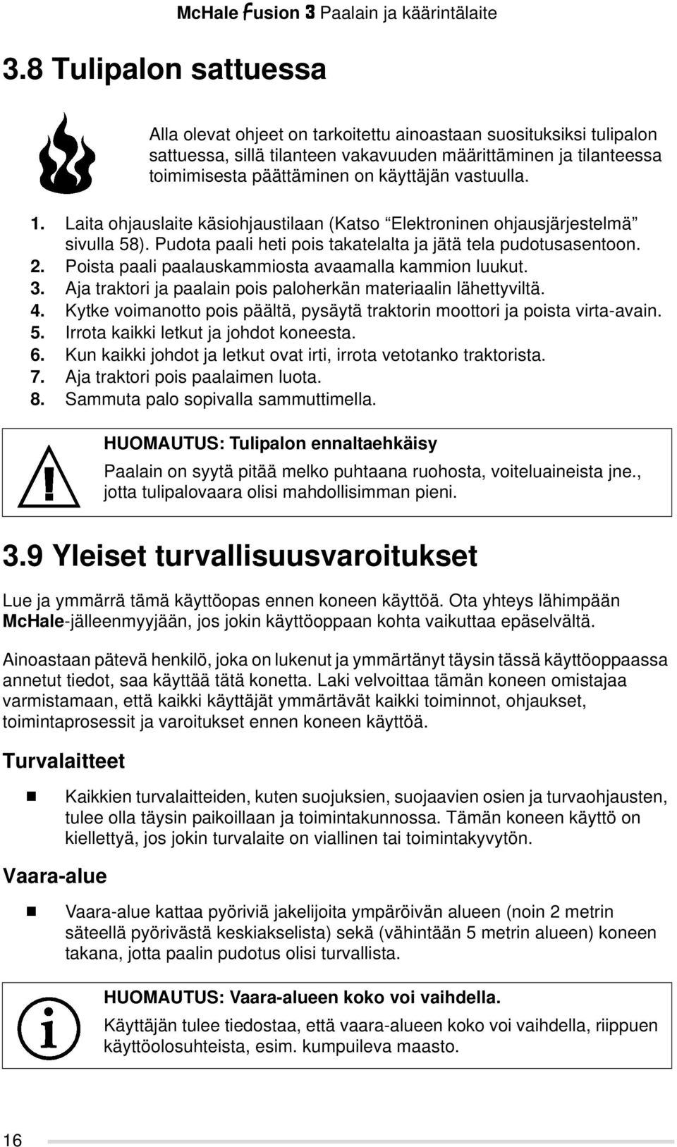 Pudota paali heti pois takatelalta ja jätä tela pudotusasentoon. 2. Poista paali paalauskammiosta avaamalla kammion luukut. 3. Aja traktori ja paalain pois paloherkän materiaalin lähettyviltä. 4.