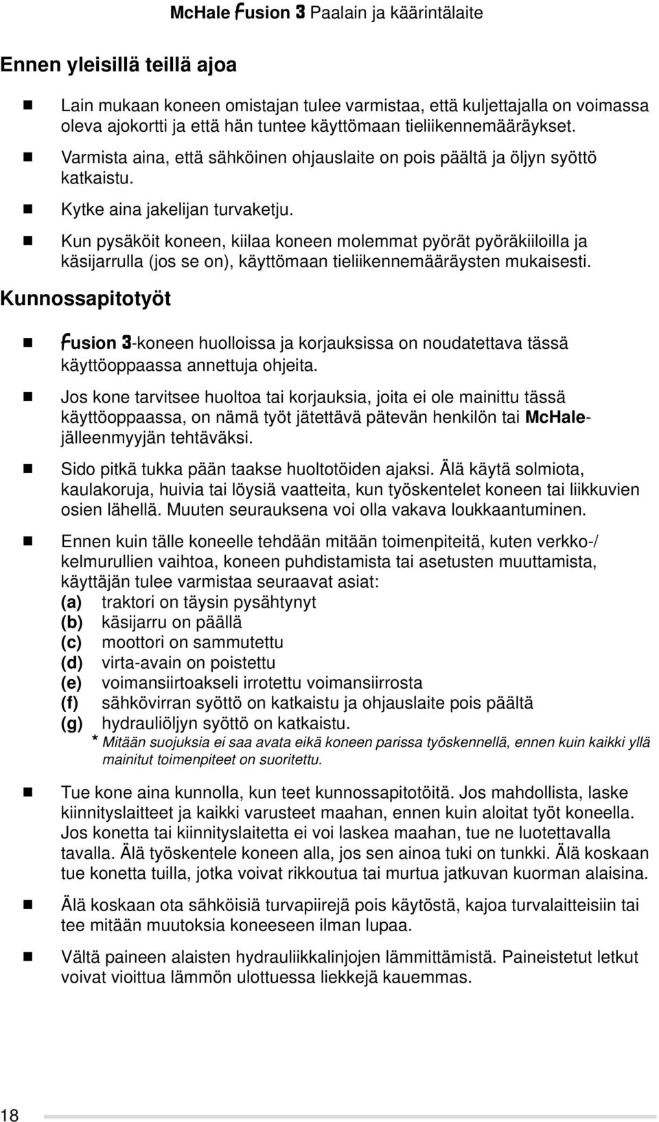 Kun pysäköit koneen, kiilaa koneen molemmat pyörät pyöräkiiloilla ja käsijarrulla (jos se on), käyttömaan tieliikennemääräysten mukaisesti.