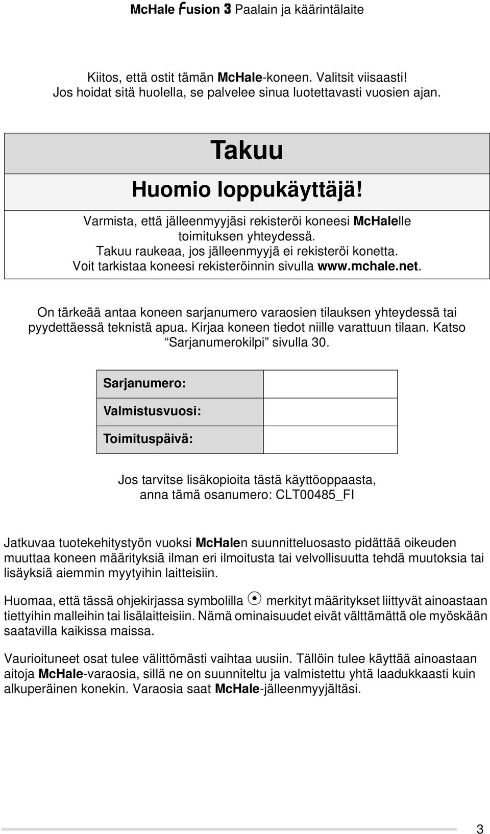 a. Voit tarkistaa koneesi rekisteröinnin sivulla www.mchale.net. On tärkeää antaa koneen sarjanumero varaosien tilauksen yhteydessä tai pyydettäessä teknistä apua.