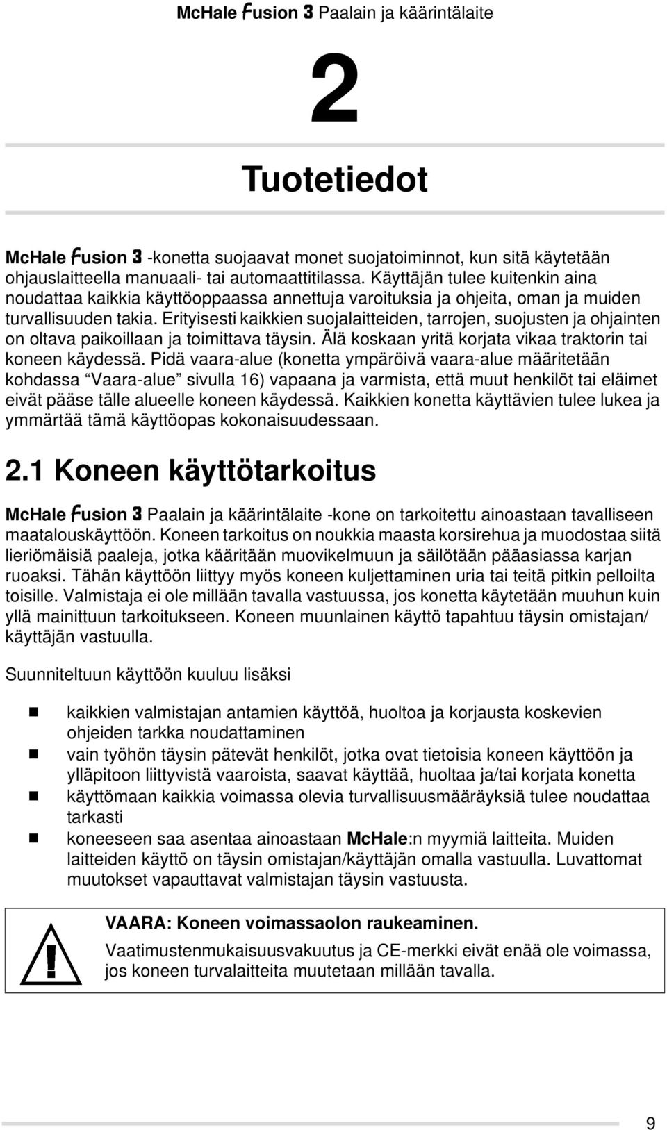 Erityisesti kaikkien suojalaitteiden, tarrojen, suojusten ja ohjainten on oltava paikoillaan ja toimittava täysin. Älä koskaan yritä korjata vikaa traktorin tai koneen käydessä.