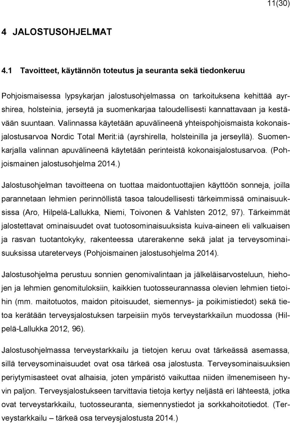 kannattavaan ja kestävään suuntaan. Valinnassa käytetään apuvälineenä yhteispohjoismaista kokonaisjalostusarvoa Nordic Total Merit:iä (ayrshirella, holsteinilla ja jerseyllä).