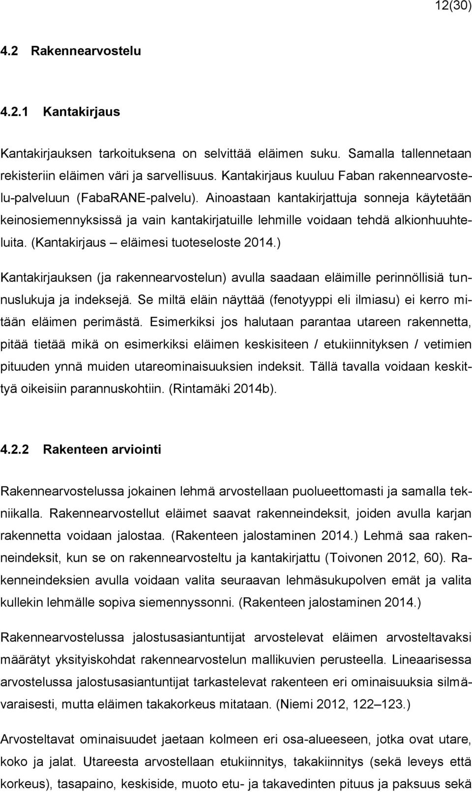 Ainoastaan kantakirjattuja sonneja käytetään keinosiemennyksissä ja vain kantakirjatuille lehmille voidaan tehdä alkionhuuhteluita. (Kantakirjaus eläimesi tuoteseloste 2014.