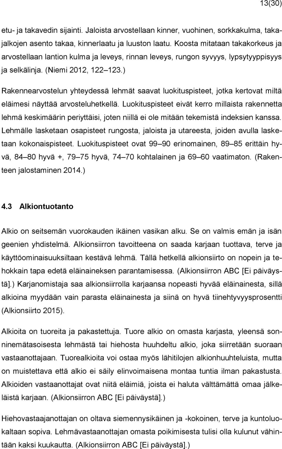 ) Rakennearvostelun yhteydessä lehmät saavat luokituspisteet, jotka kertovat miltä eläimesi näyttää arvosteluhetkellä.