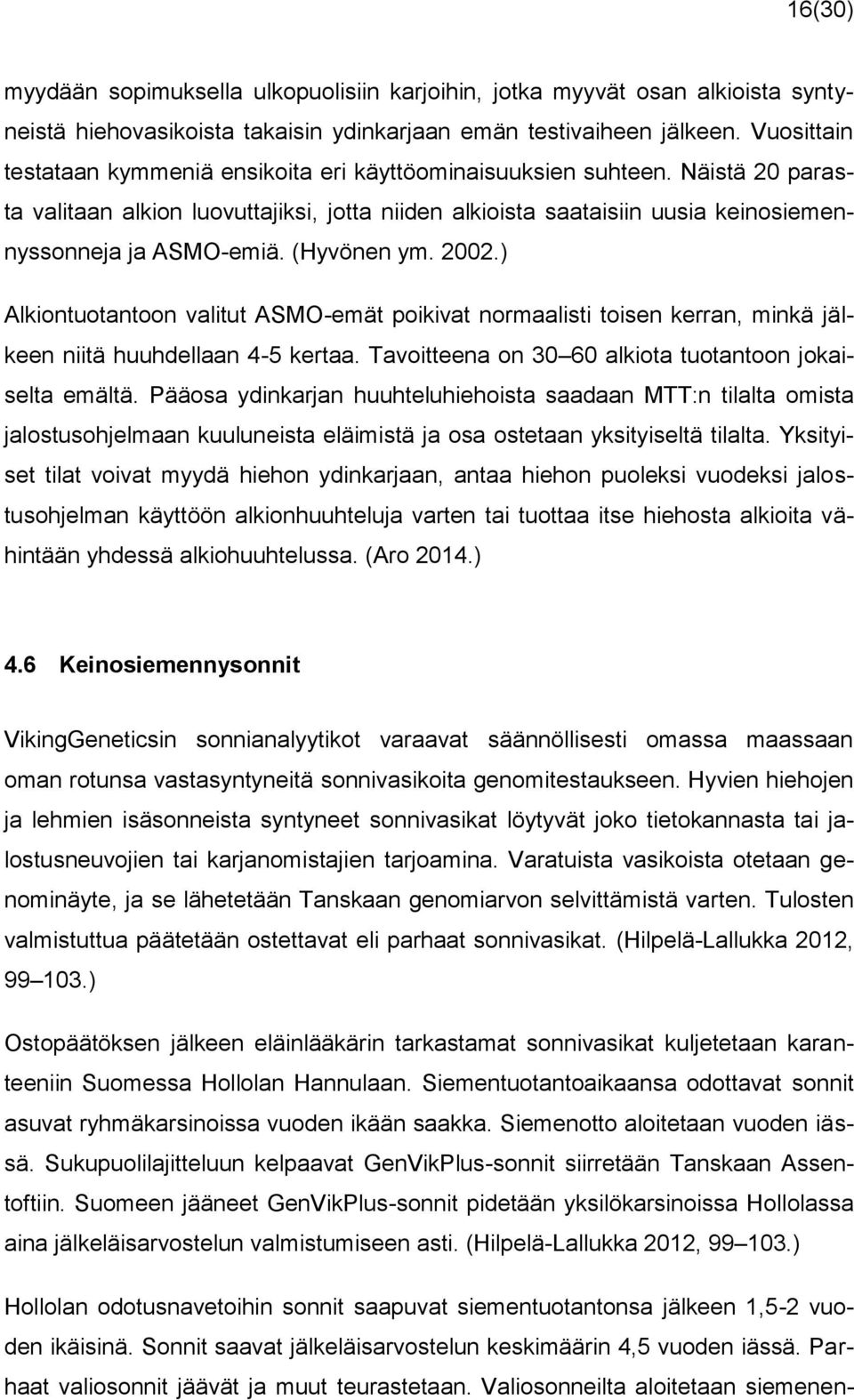 (Hyvönen ym. 2002.) Alkiontuotantoon valitut ASMO-emät poikivat normaalisti toisen kerran, minkä jälkeen niitä huuhdellaan 4-5 kertaa. Tavoitteena on 30 60 alkiota tuotantoon jokaiselta emältä.